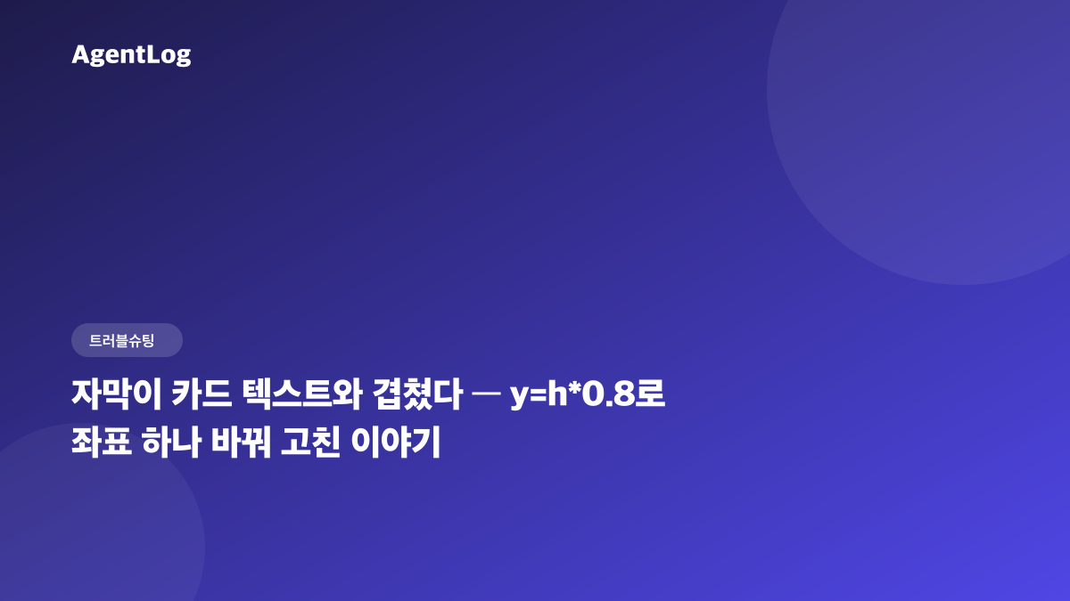 자막이 카드 텍스트와 겹쳤다, y=h*0.8로 좌표 하나 바꿔 고친 이야기